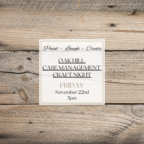 OAK HILL CASE MANAGEMENT CRAFT NIGHT-NOV 22,5PM