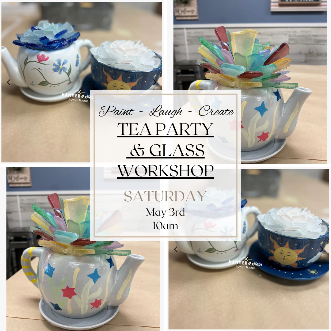 TEA PARTY & GLASS WORKSHOP-MAY 3RD,10AM
